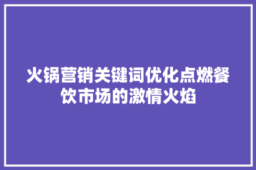 火锅营销关键词优化点燃餐饮市场的激情火焰