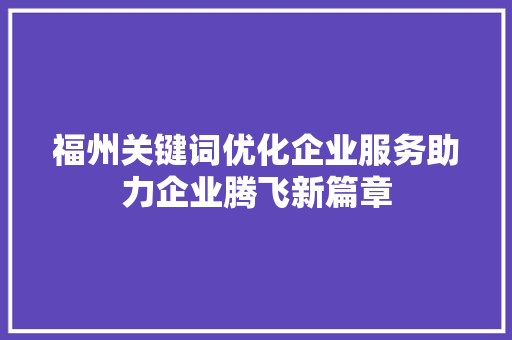 福州关键词优化企业服务助力企业腾飞新篇章