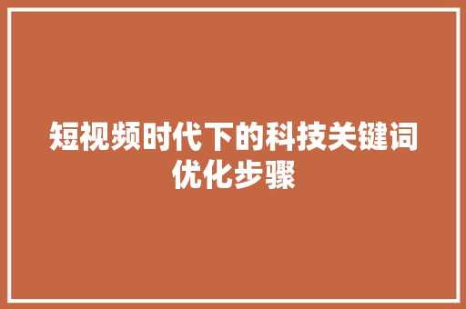 短视频时代下的科技关键词优化步骤