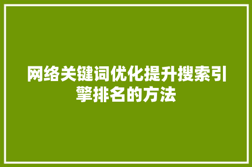 网络关键词优化提升搜索引擎排名的方法