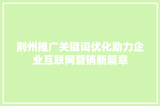 荆州推广关键词优化助力企业互联网营销新篇章