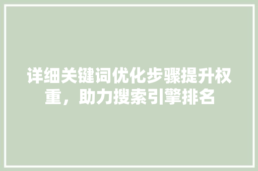 详细关键词优化步骤提升权重，助力搜索引擎排名
