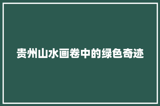 贵州山水画卷中的绿色奇迹