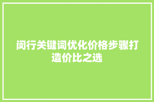 闵行关键词优化价格步骤打造价比之选