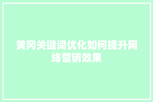 黄冈关键词优化如何提升网络营销效果