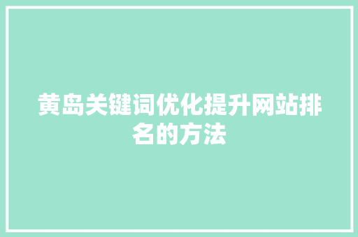 黄岛关键词优化提升网站排名的方法