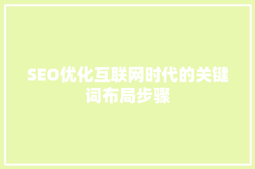 SEO优化互联网时代的关键词布局步骤