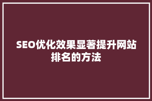 SEO优化效果显著提升网站排名的方法