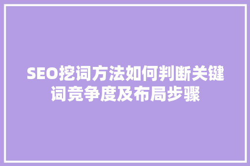SEO挖词方法如何判断关键词竞争度及布局步骤