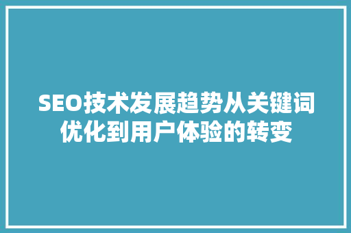 SEO技术发展趋势从关键词优化到用户体验的转变