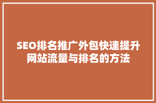 SEO排名推广外包快速提升网站流量与排名的方法