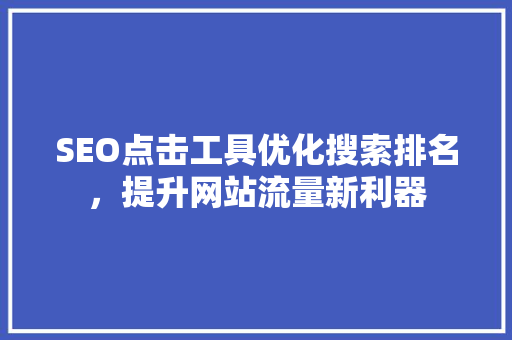 SEO点击工具优化搜索排名，提升网站流量新利器