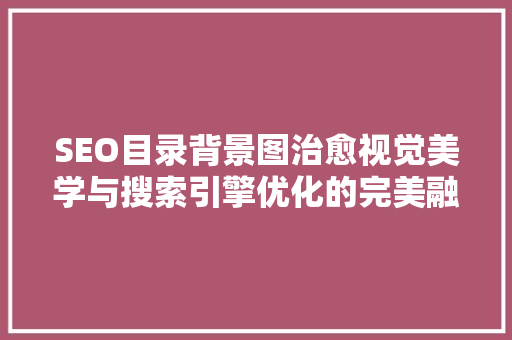 SEO目录背景图治愈视觉美学与搜索引擎优化的完美融合