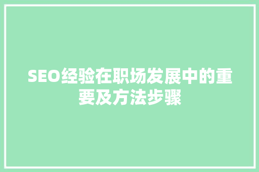 SEO经验在职场发展中的重要及方法步骤