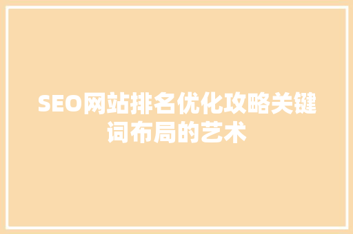 SEO网站排名优化攻略关键词布局的艺术