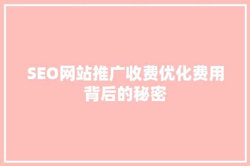 SEO网站推广收费优化费用背后的秘密