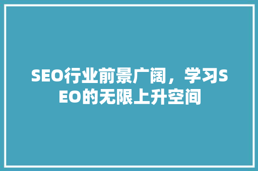 SEO行业前景广阔，学习SEO的无限上升空间