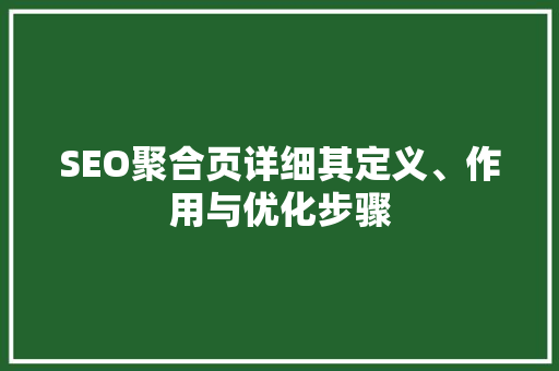 SEO聚合页详细其定义、作用与优化步骤