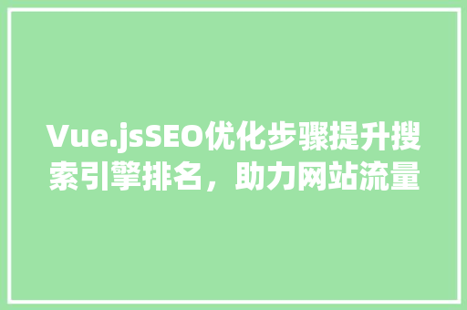 Vue.jsSEO优化步骤提升搜索引擎排名，助力网站流量增长