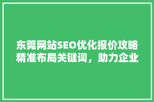 东莞网站SEO优化报价攻略精准布局关键词，助力企业腾飞