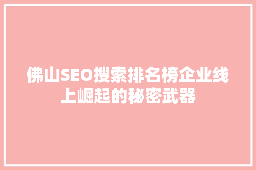 佛山SEO搜索排名榜企业线上崛起的秘密武器
