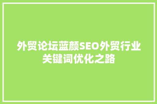 外贸论坛蓝颜SEO外贸行业关键词优化之路
