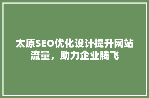 太原SEO优化设计提升网站流量，助力企业腾飞