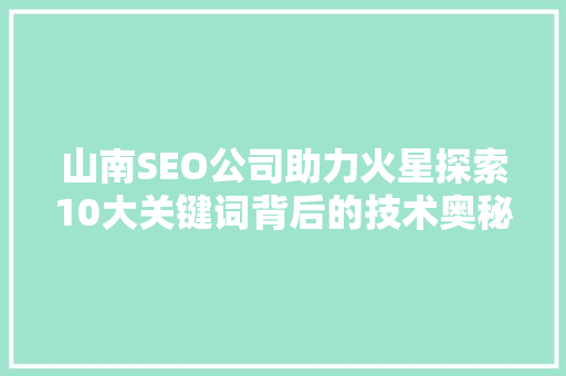 山南SEO公司助力火星探索10大关键词背后的技术奥秘