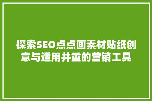 探索SEO点点画素材贴纸创意与适用并重的营销工具