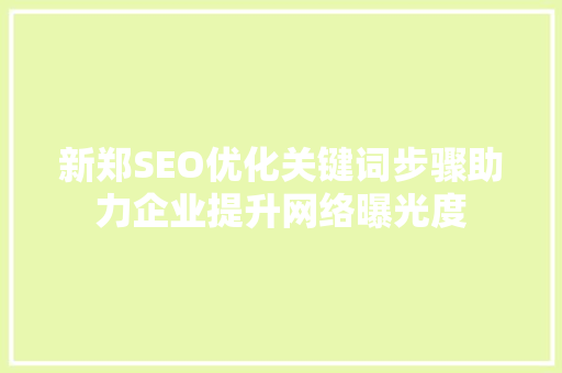 新郑SEO优化关键词步骤助力企业提升网络曝光度