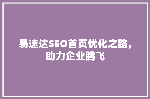 易速达SEO首页优化之路，助力企业腾飞