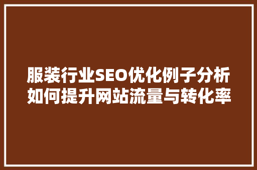 服装行业SEO优化例子分析如何提升网站流量与转化率