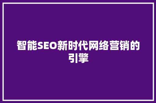 智能SEO新时代网络营销的引擎