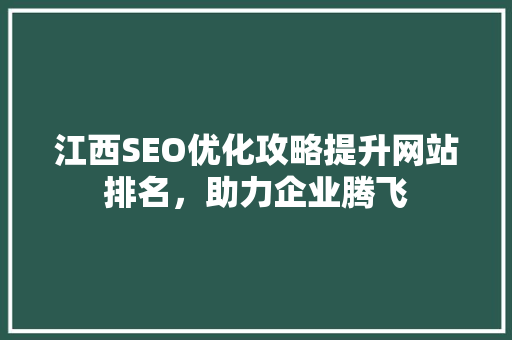 江西SEO优化攻略提升网站排名，助力企业腾飞