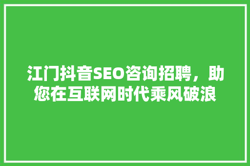 江门抖音SEO咨询招聘，助您在互联网时代乘风破浪