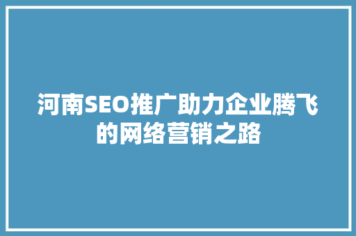河南SEO推广助力企业腾飞的网络营销之路