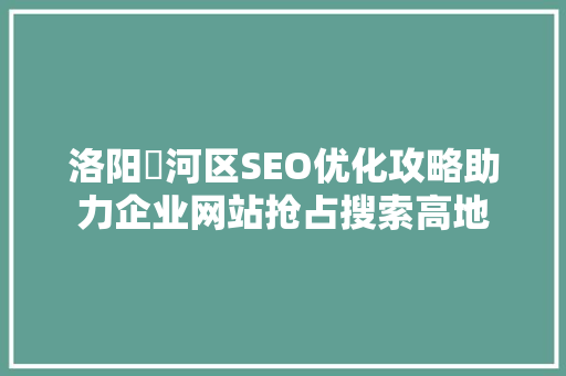 洛阳瀍河区SEO优化攻略助力企业网站抢占搜索高地