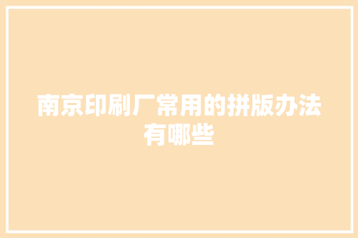 南京印刷厂常用的拼版办法有哪些