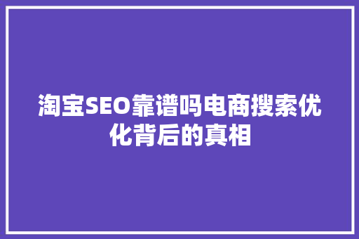 淘宝SEO靠谱吗电商搜索优化背后的真相