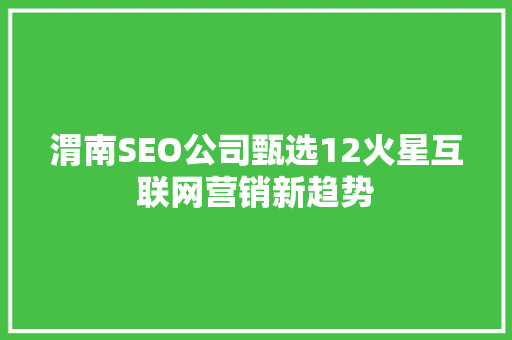 渭南SEO公司甄选12火星互联网营销新趋势
