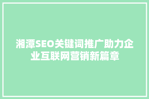 湘潭SEO关键词推广助力企业互联网营销新篇章