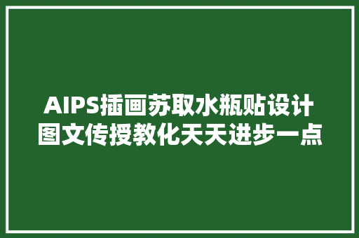 AIPS插画苏取水瓶贴设计图文传授教化天天进步一点点