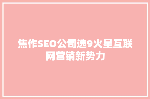 焦作SEO公司选9火星互联网营销新势力