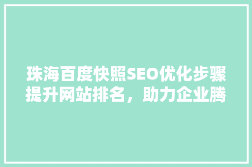 珠海百度快照SEO优化步骤提升网站排名，助力企业腾飞