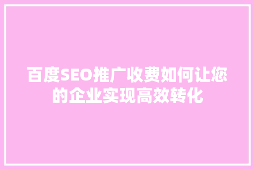 百度SEO推广收费如何让您的企业实现高效转化