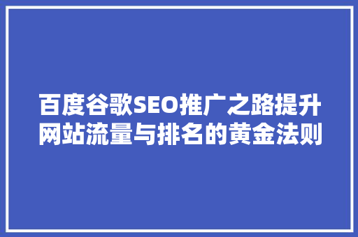 百度谷歌SEO推广之路提升网站流量与排名的黄金法则