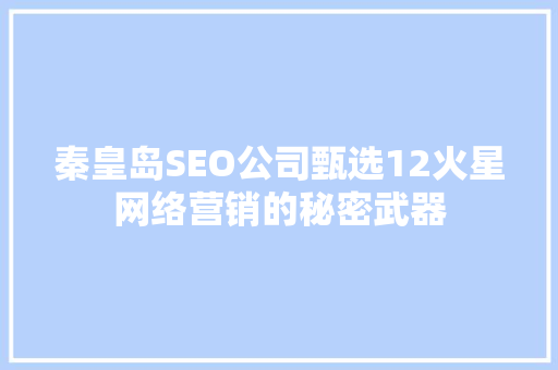 秦皇岛SEO公司甄选12火星网络营销的秘密武器