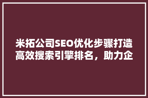 米拓公司SEO优化步骤打造高效搜索引擎排名，助力企业腾飞