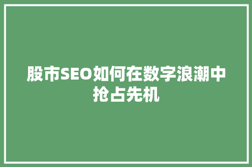 股市SEO如何在数字浪潮中抢占先机