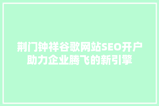 荆门钟祥谷歌网站SEO开户助力企业腾飞的新引擎